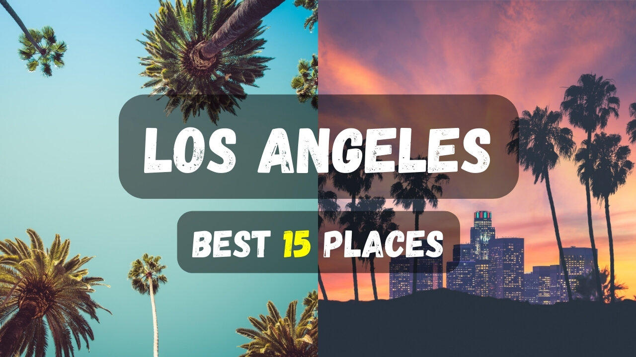 Top 15 Must-Visit Spots in Los Angeles | 2024 travel guide