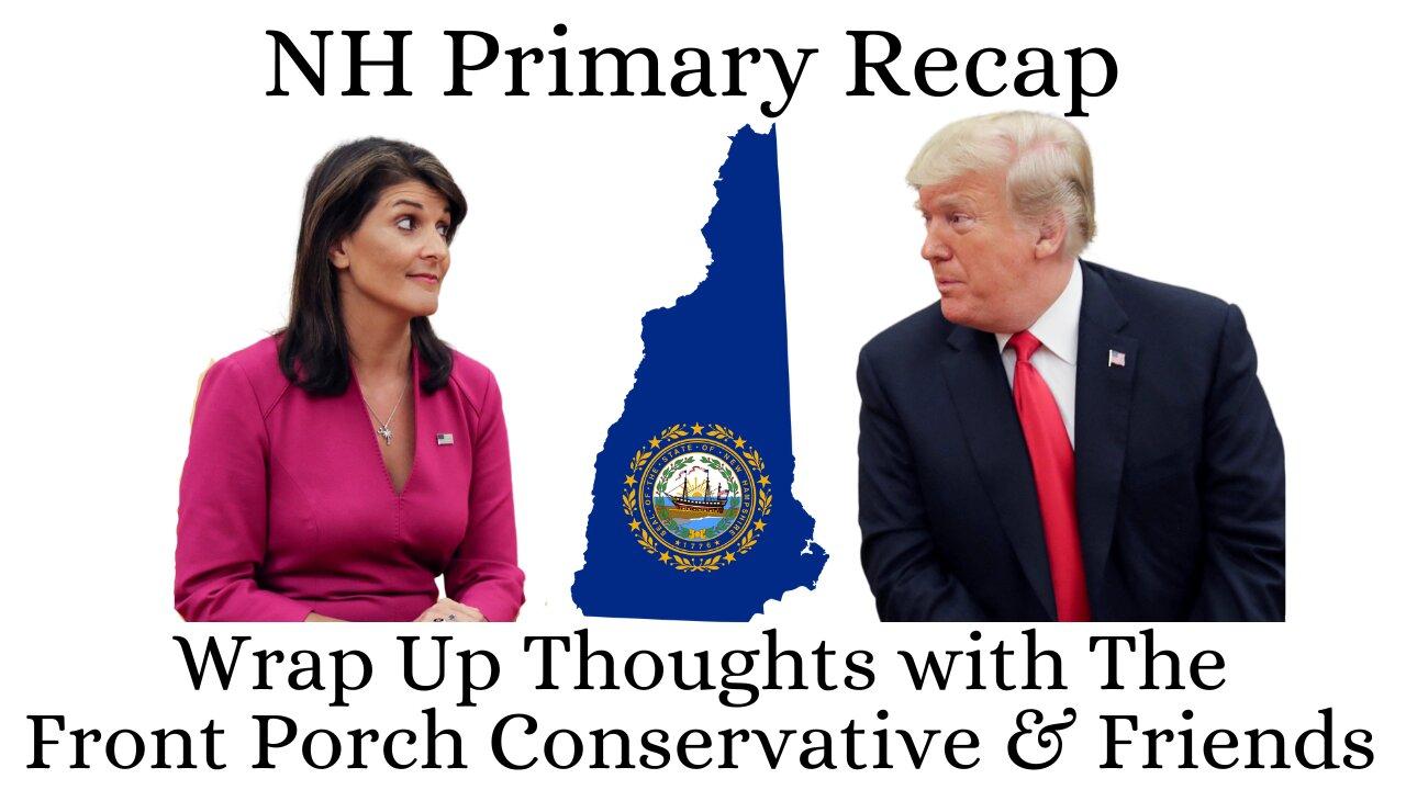 NH Primary - Recap:  Wrap Up Thoughts With The Front Porch Conservative & Friends
