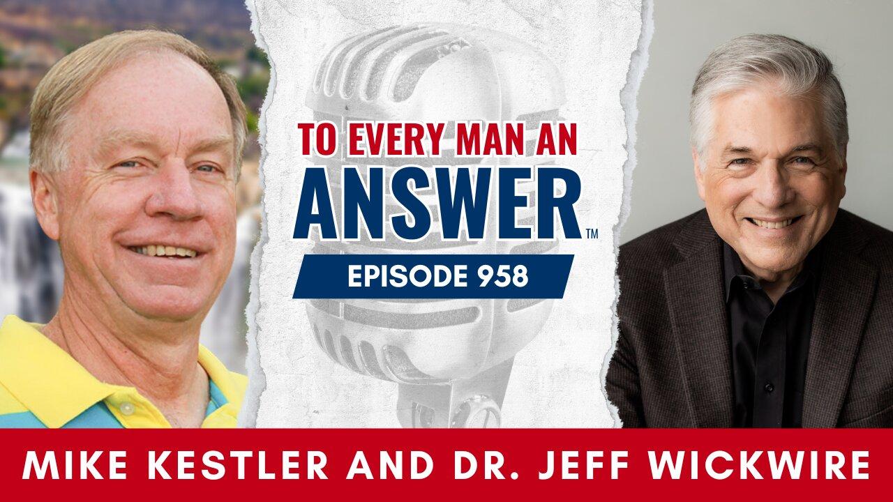 Episode 958 - Pastor Mike Kestler and Dr. Jeff Wickwire on To Every Man An Answer
