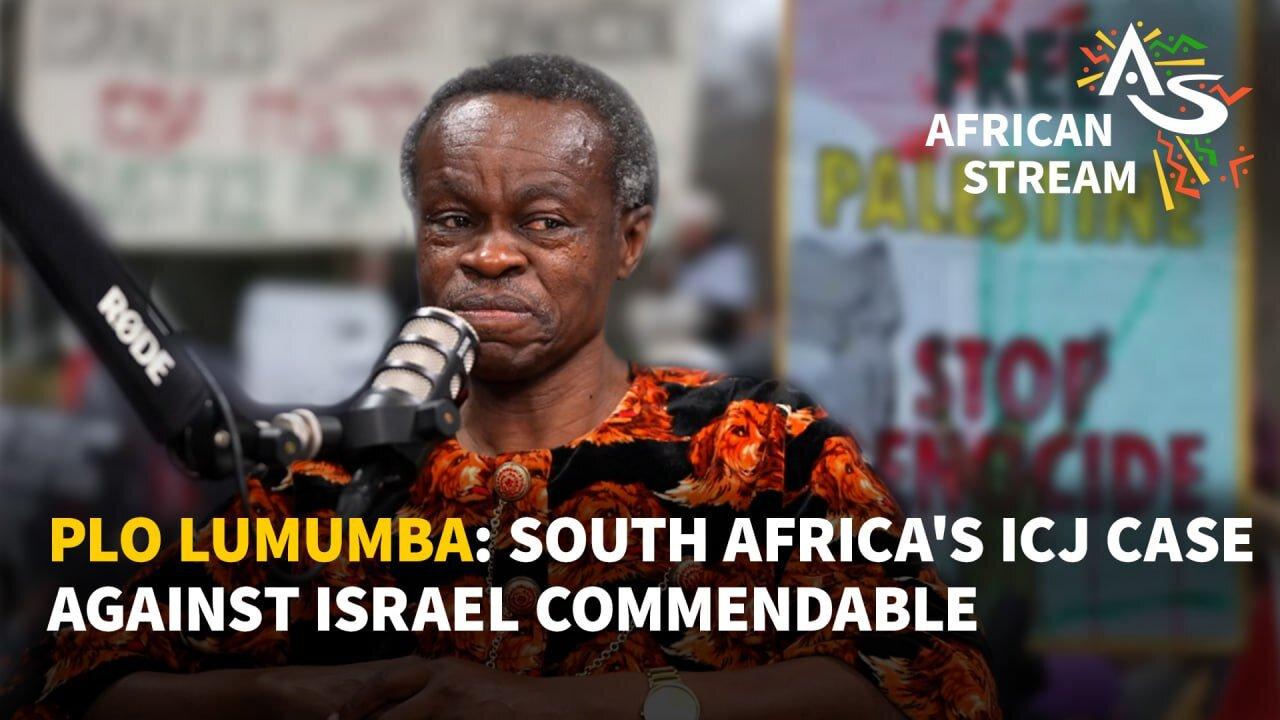 PLO LUMUMBA: SOUTH AFRICA'S ICJ  CASE AGAINST ISRAEL COMMENDABLE