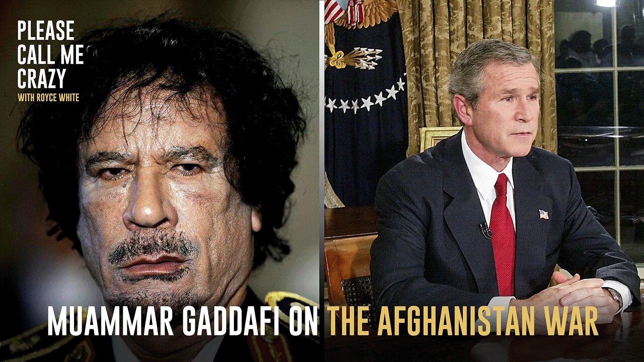 Muammar Gaddafi On The War In Afghanistan | Please Call Me Crazy