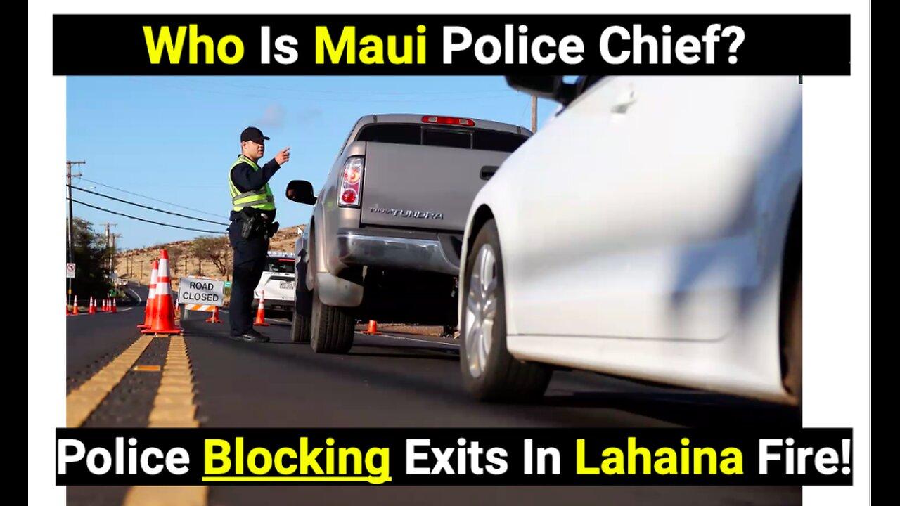 Who is Maui Police Chief? Police block exits in Lahaina fire!