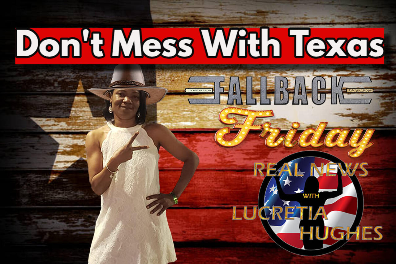 Don't Mess With Texas, Fallback Friday And More... Real News with Lucretia Hughes