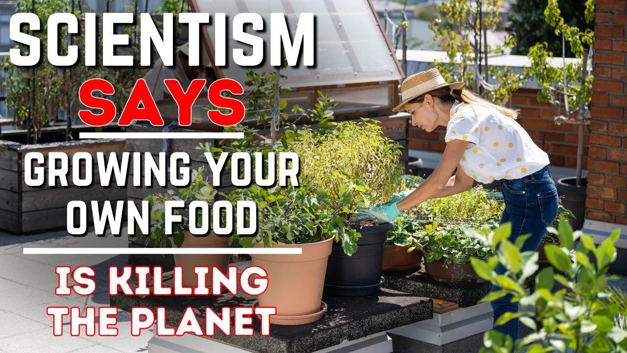 Ep. 37: Scientism Says Growing Your Own Food Is Killing The Planet