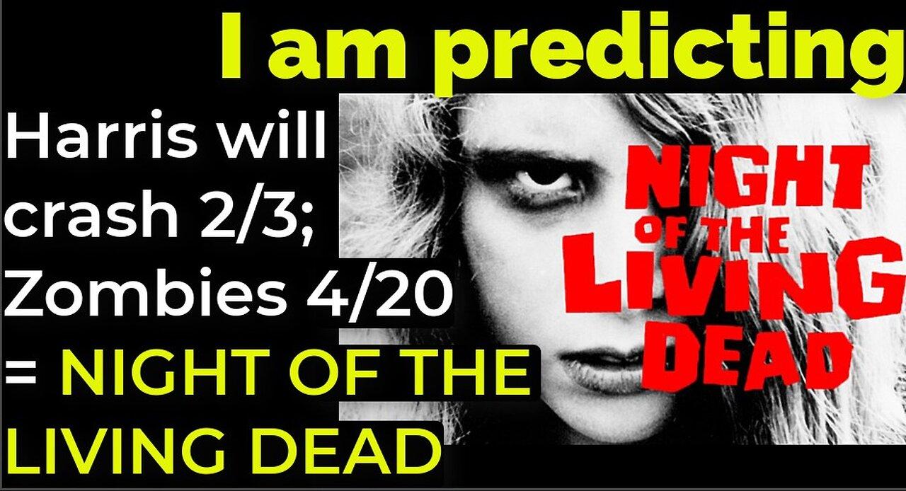 I'm predicting Zombie pandemic 4/20; Harris' plane crash 2/3 = NIGHT OF THE LIVING DEAD PROPHECY