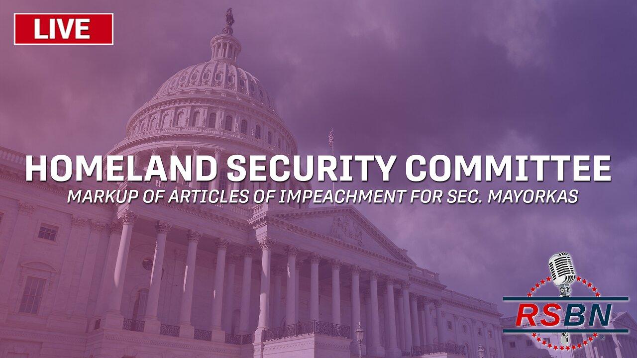 LIVE: Homeland Security Committee Markup of Mayorkas Impeachment Articles - 1/30/24