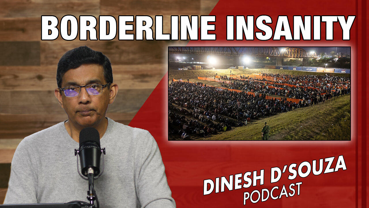 BORDERLINE INSANITY Dinesh D’Souza Podcast Ep757