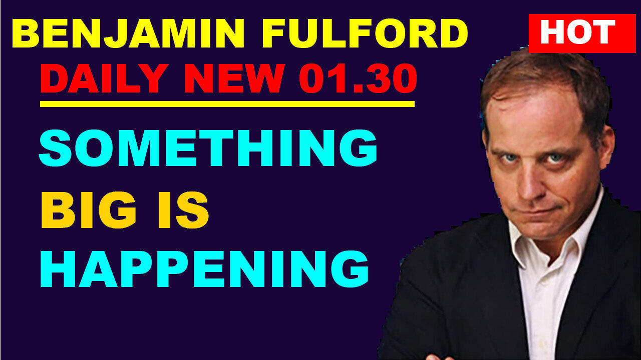BENJAMIN FULFORD 💥 BOMBSHELL 01.30.2024 💥 "SOMETHING BIG IS HAPPENING"