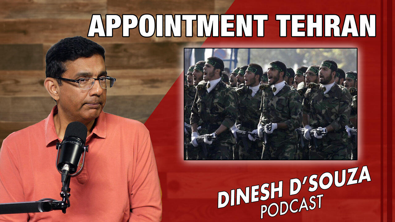 APPOINTMENT TEHRAN Dinesh D’Souza Podcast Ep758