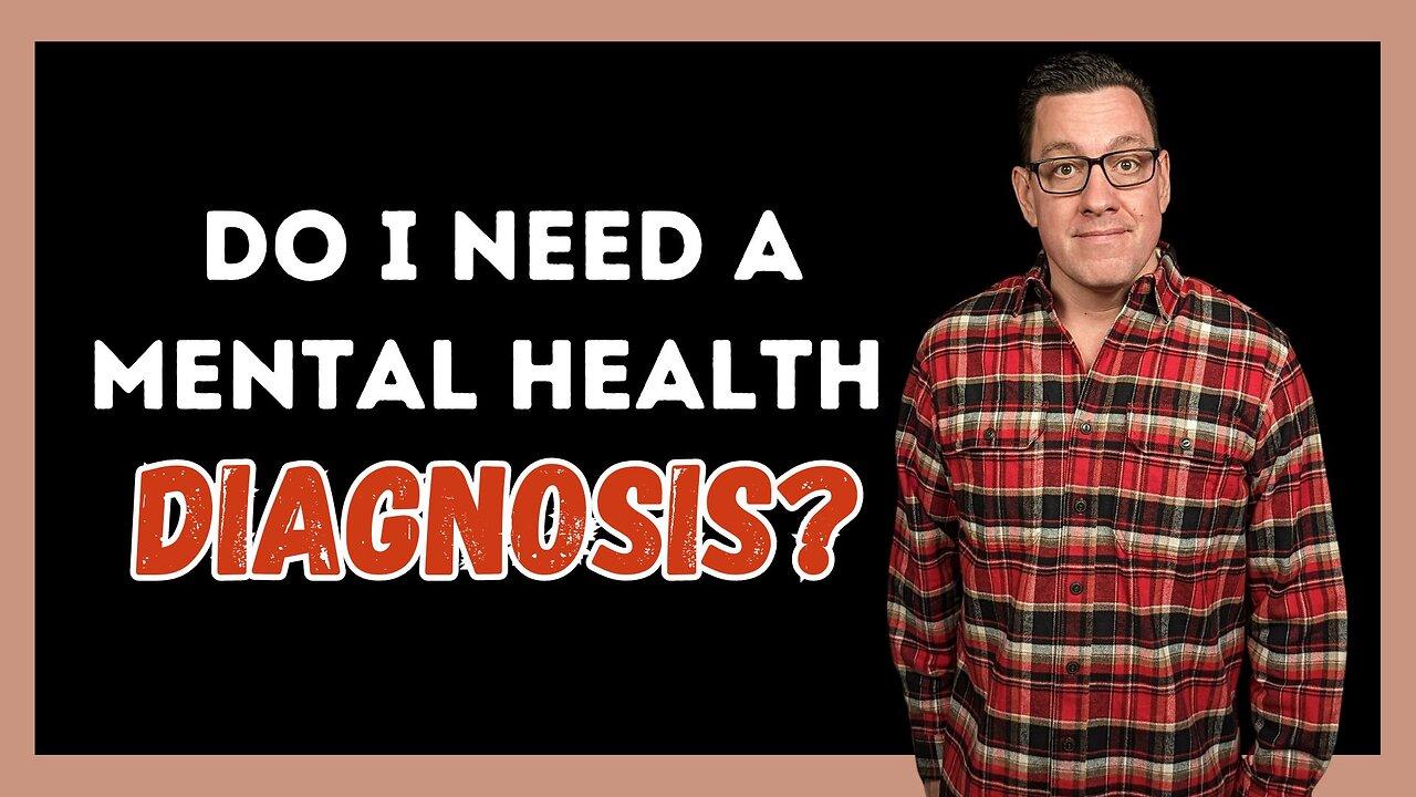 Do I Need a Mental Health Diagnosis?