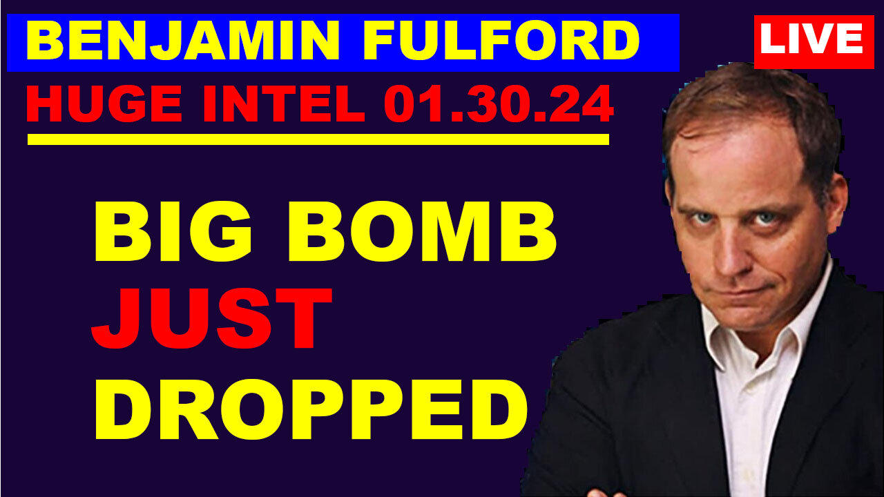 BENJAMIN FULFORD HUGE INTEL 01.30.2024: BIG BOMB JUST DROPPED