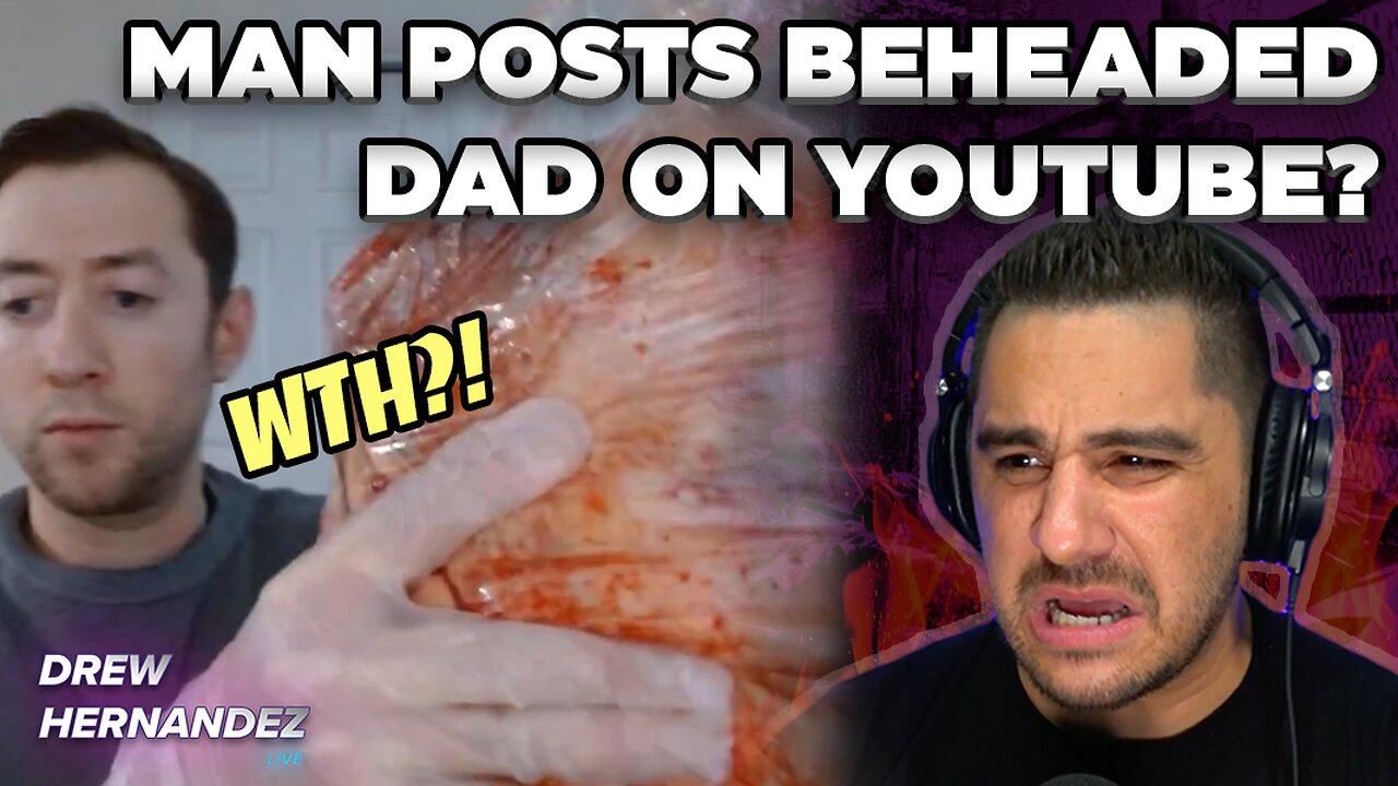 INSANE: MAN POSTS BEHEADED FATHER ON YOUTUBE?!