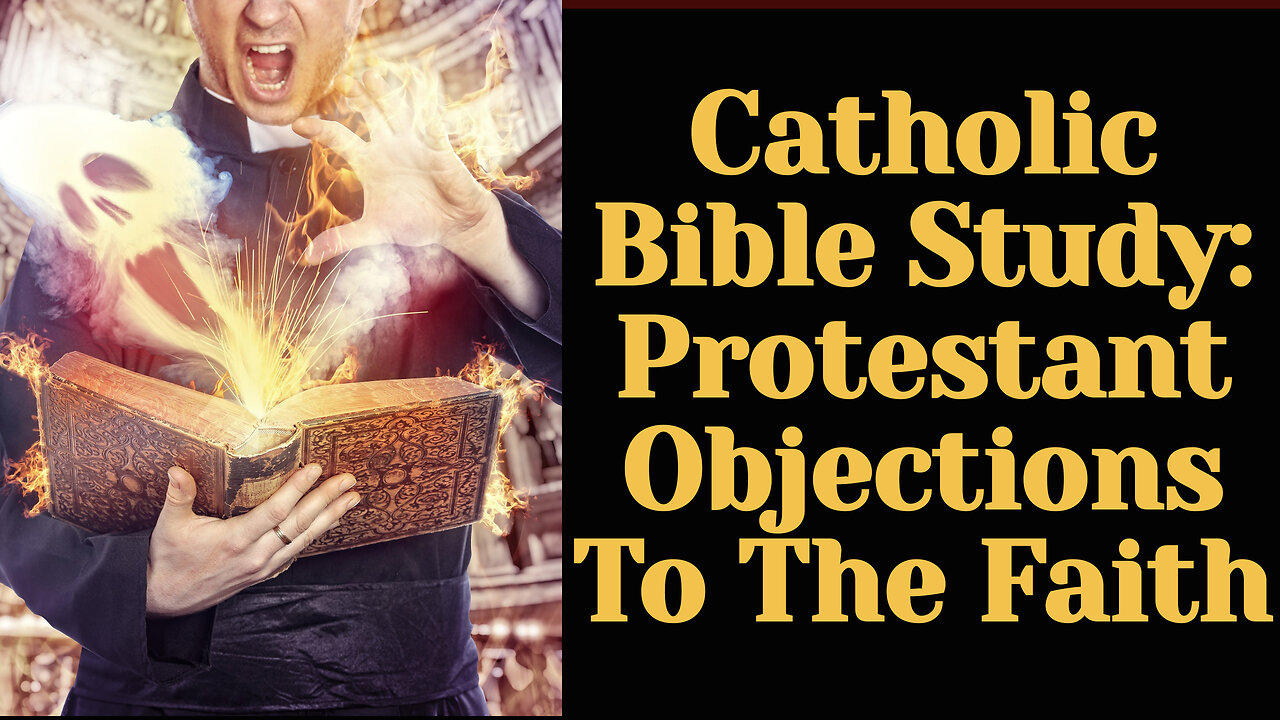 Catholic Bible Study: Catholic Answers To 3 Protestant Objections To Catholicism  (Part 4) (ep. 205)