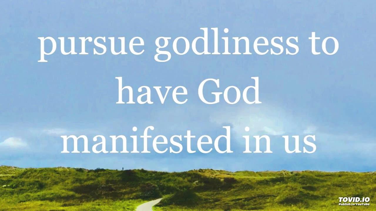 pursue godliness to have God manifested in us