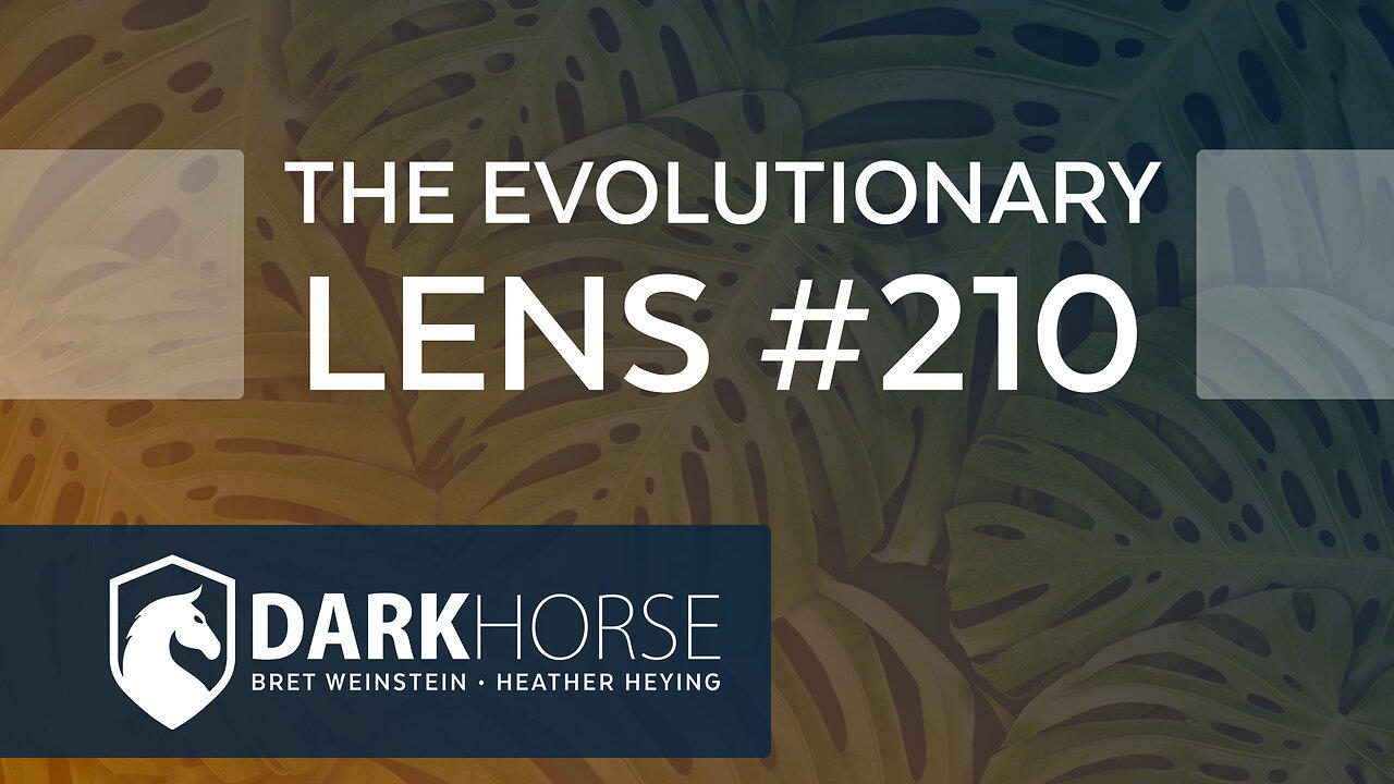 The 210th Evolutionary Lens with Bret Weinstein and Heather Heying