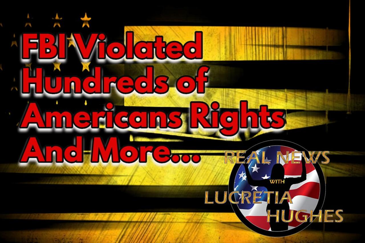 FBI Violated Hundreds of Americans Rights And More... Real News with Lucretia Hughes