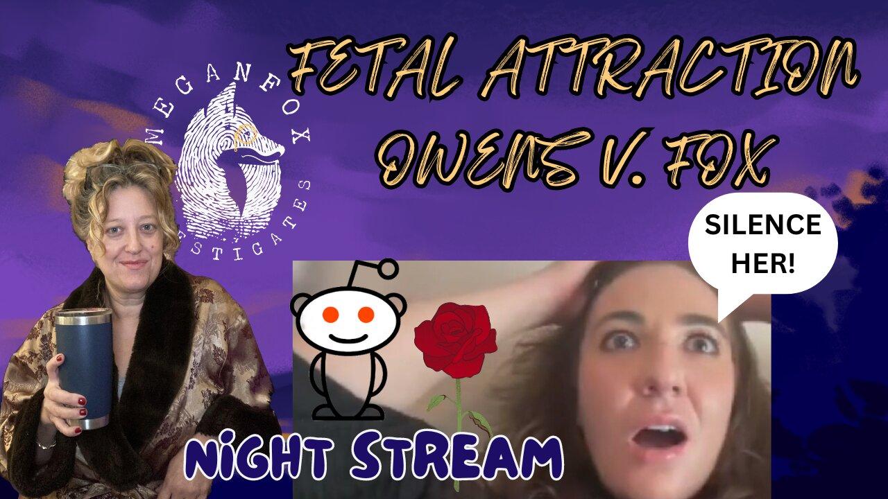 FETAL ATTRACTION! Owens v. Fox! And Reddit May Be Coming Around...