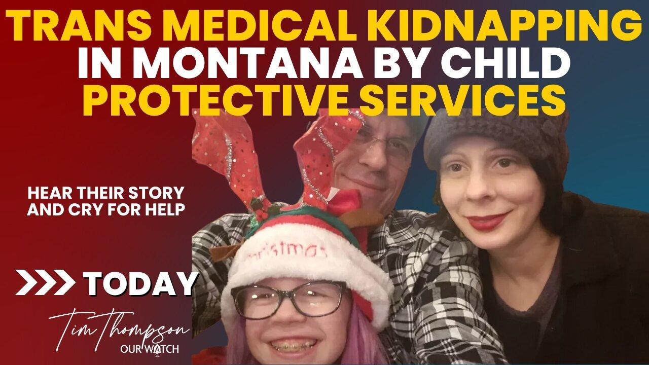 Trans medical kidnapping in Montana by Child Protective Services