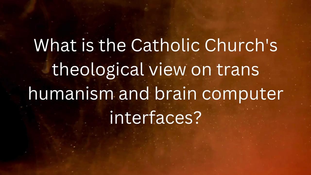 Q181, What is the Catholic Church's theological view on trans humanism and brain