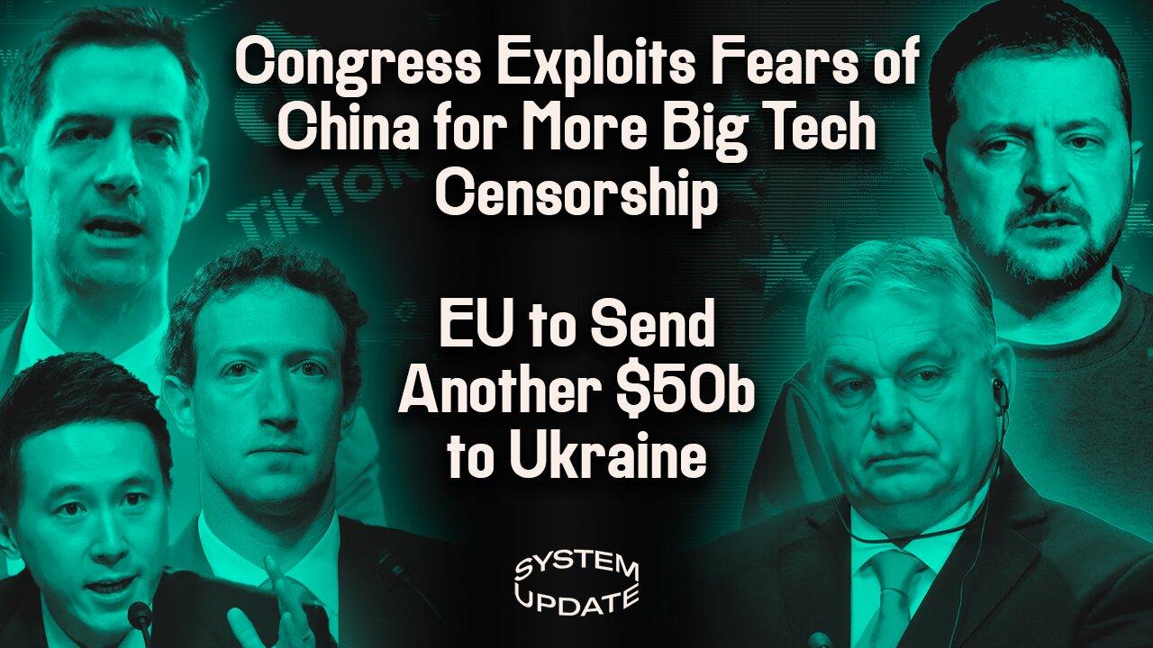 Congress Exploits Fear of China in Seeking More Power Over Big Tech. PLUS: EU Induces Hungary to Consent to $50b More for Ukrain