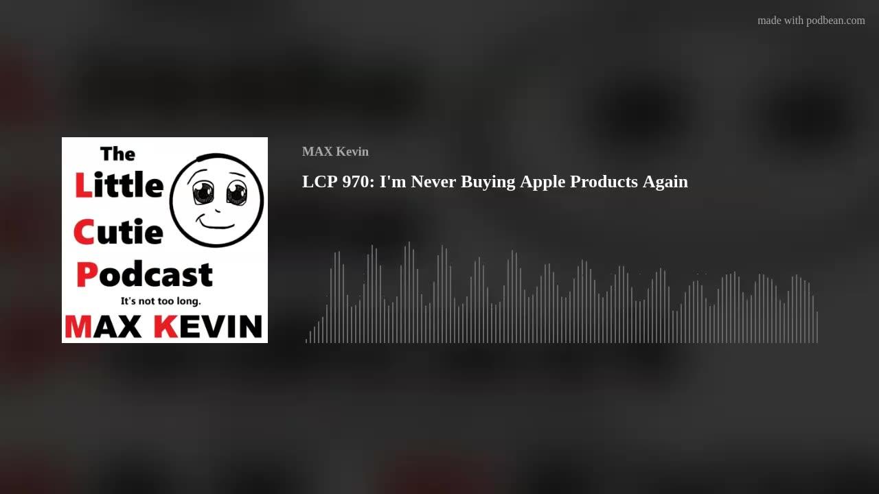 LCP 970: I'm Never Buying Apple Products Again