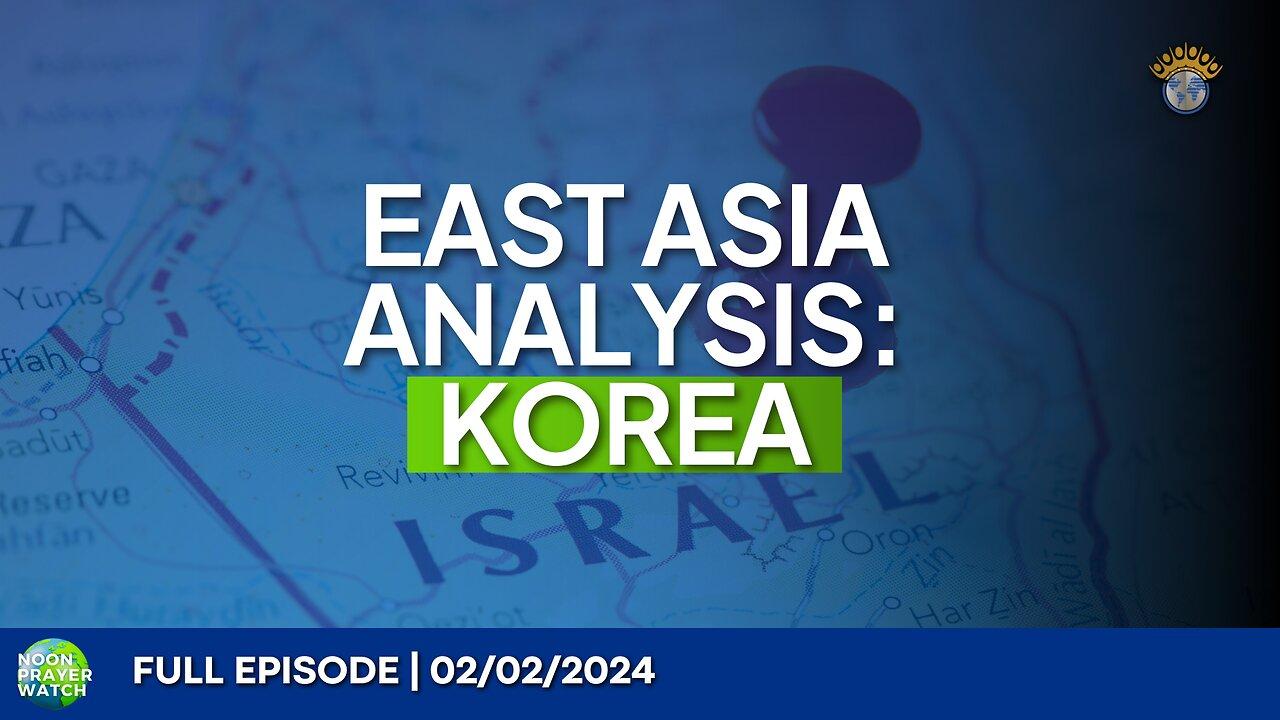 🔵 East Asia Analysis: Korea | Noon Prayer Watch | 02/02/2024