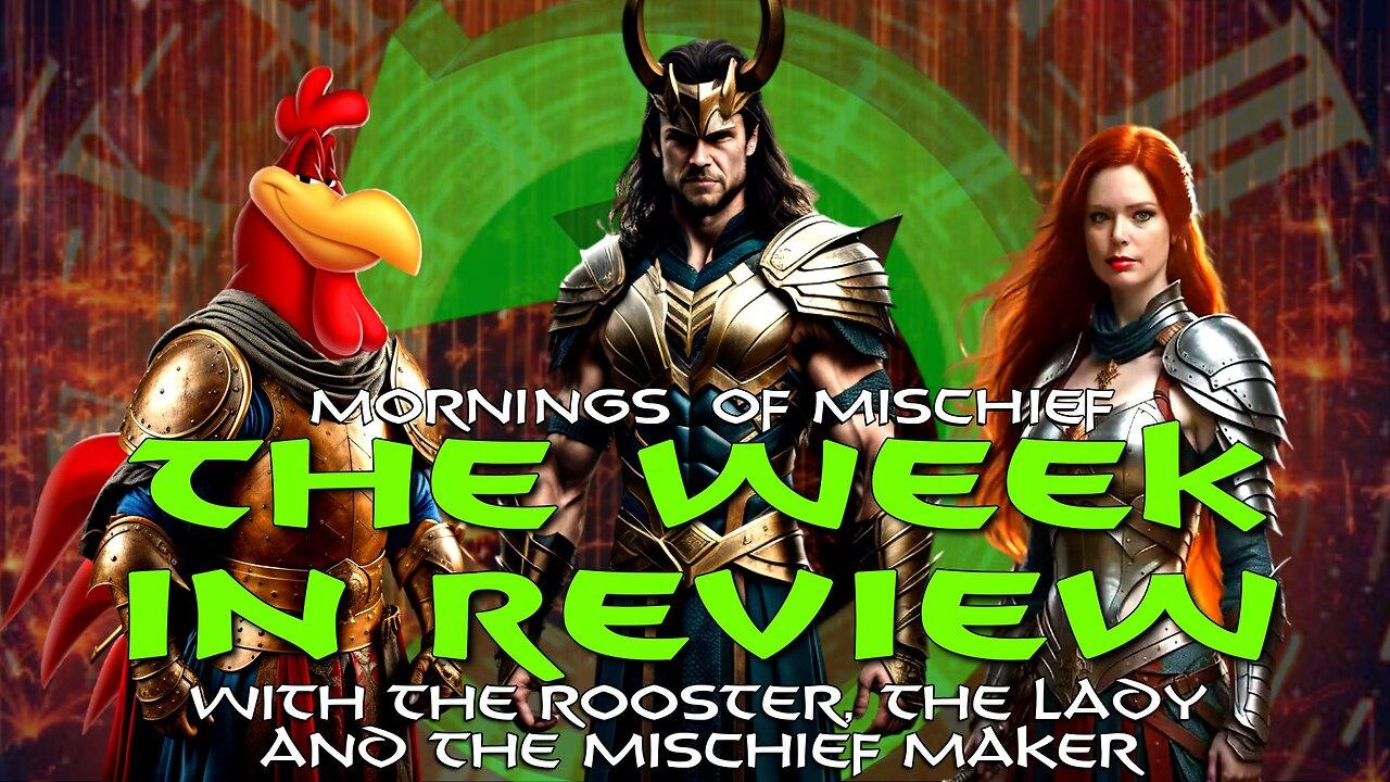 The Week in Review with The Rooster, The Lady, and The Mischief Maker!