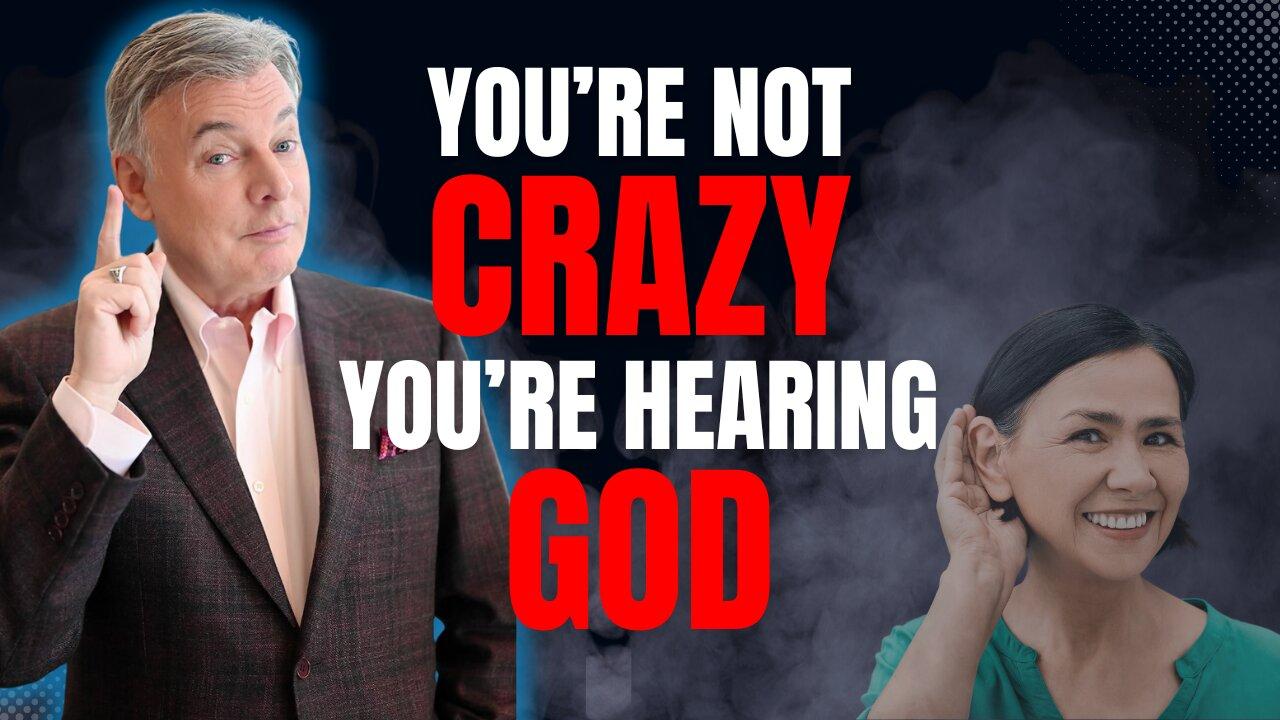You’re Not Crazy, You Are Hearing God!