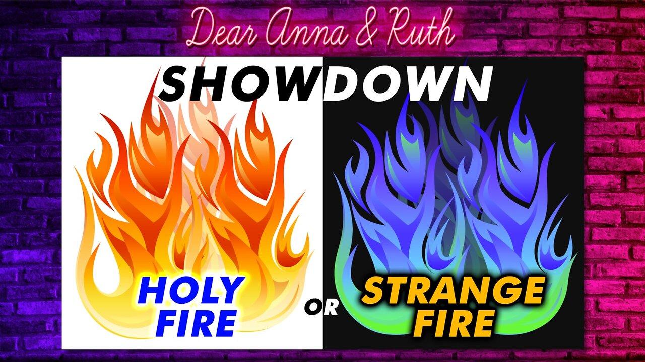 Dear Anna & Ruth: GOD's Fire versus Strange Fire
