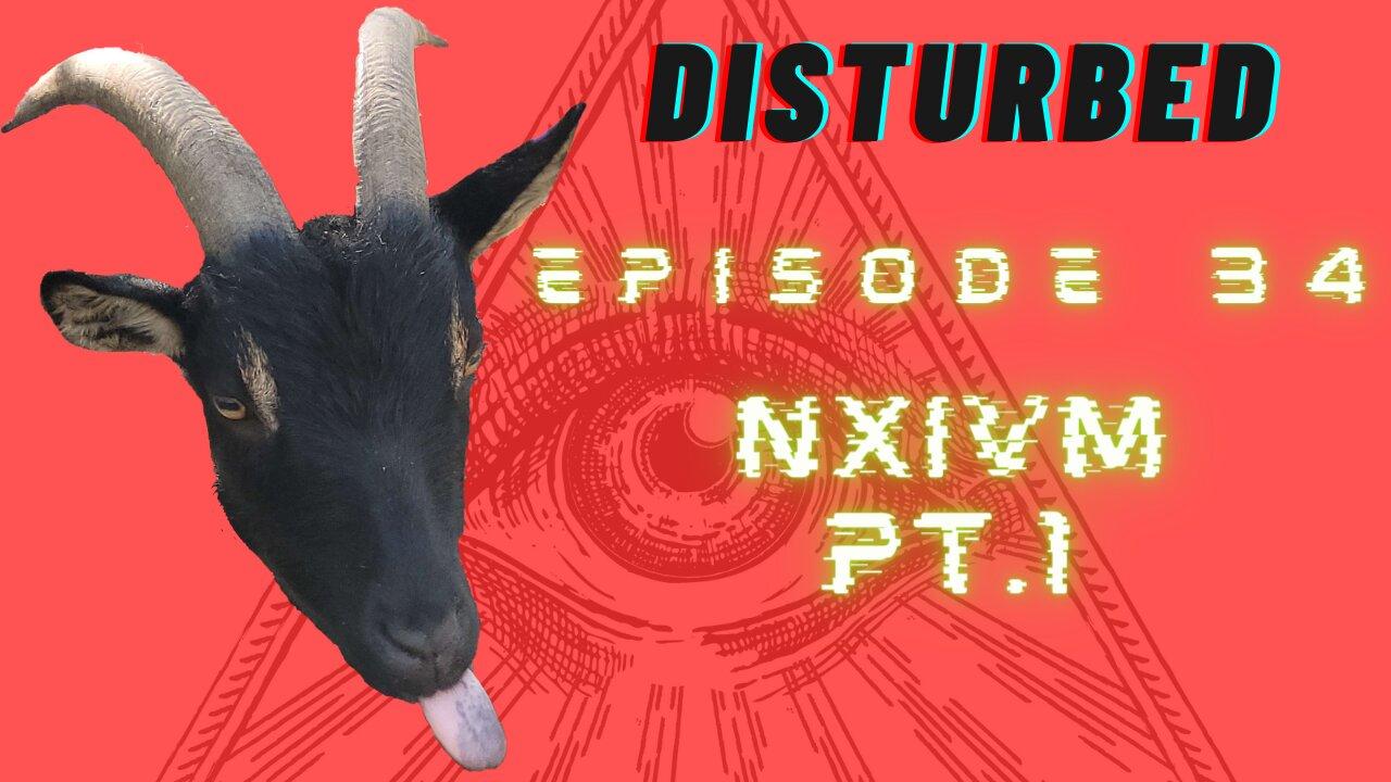 Disturbed EP. 34 NXIVM pt. 1
