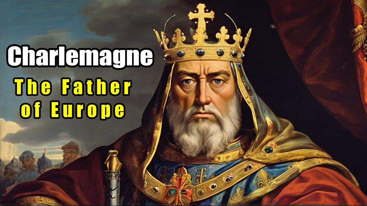 Charlemagne - The Father of Europe (742 - 814)