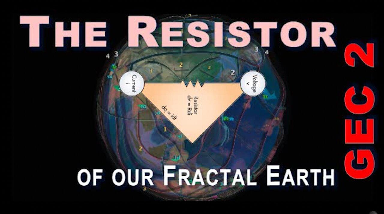 GEC 2: The Resistor of our Fractal Earth