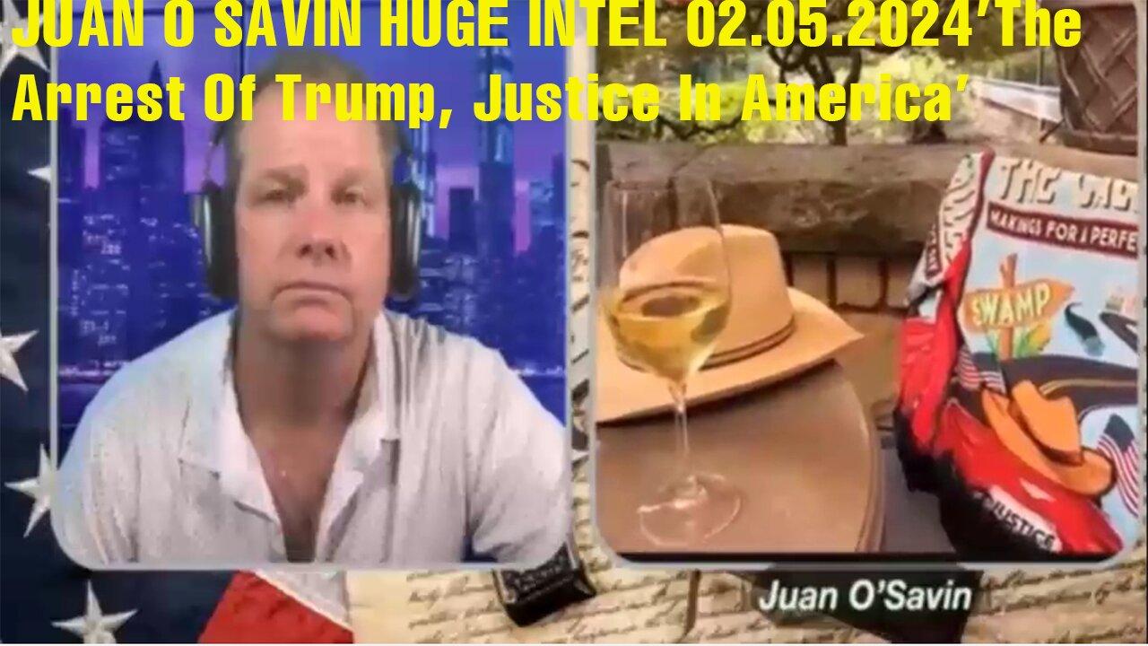 JUAN O SAVIN HUGE INTEL 02.05.2024- 'The Arrest Of Trump, Justice In America'