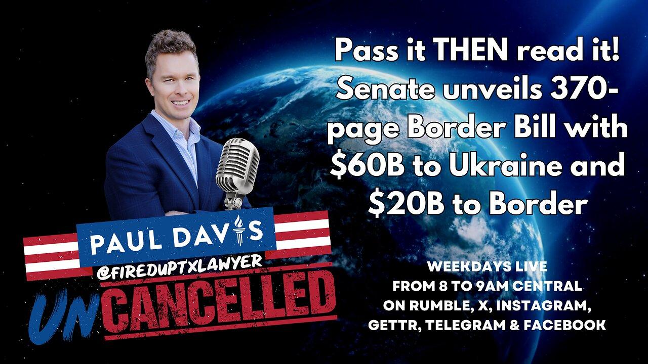 Pass it THEN read it! Senate unveils 370-page Border Bill with $60B to Ukraine and $20B to Border.