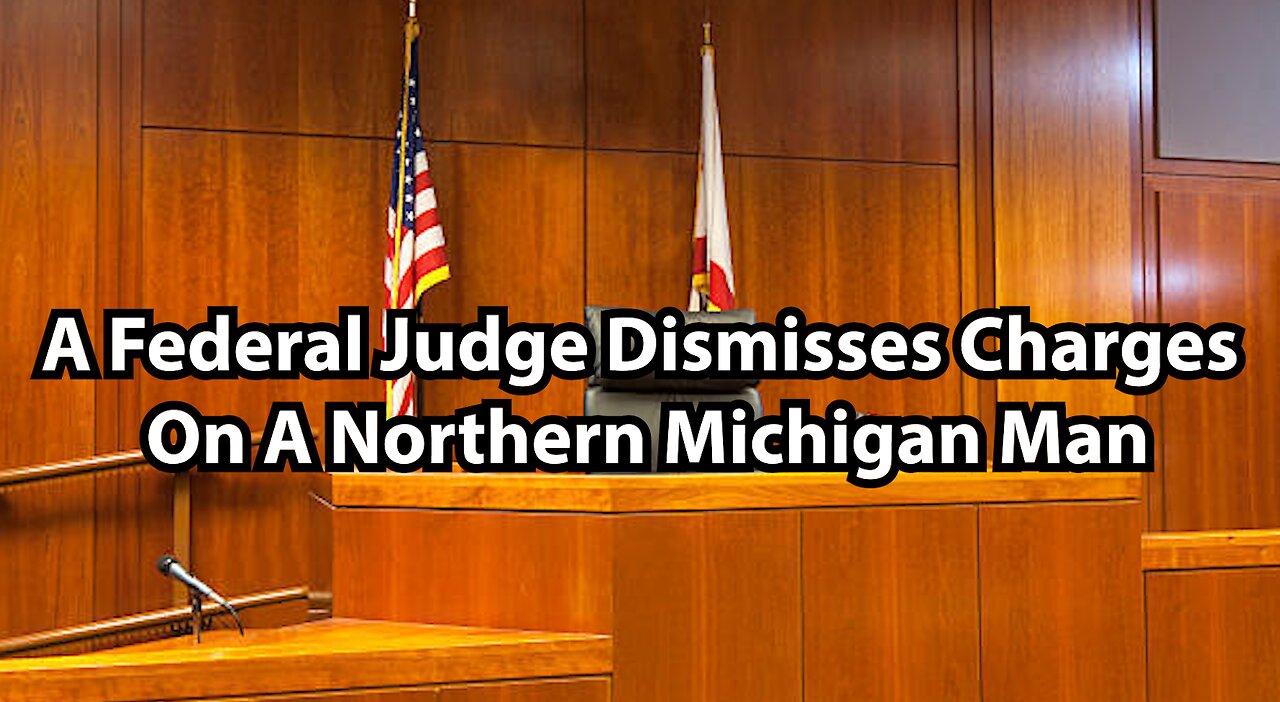 A Federal Judge Dismisses Charges On A Northern Michigan Man