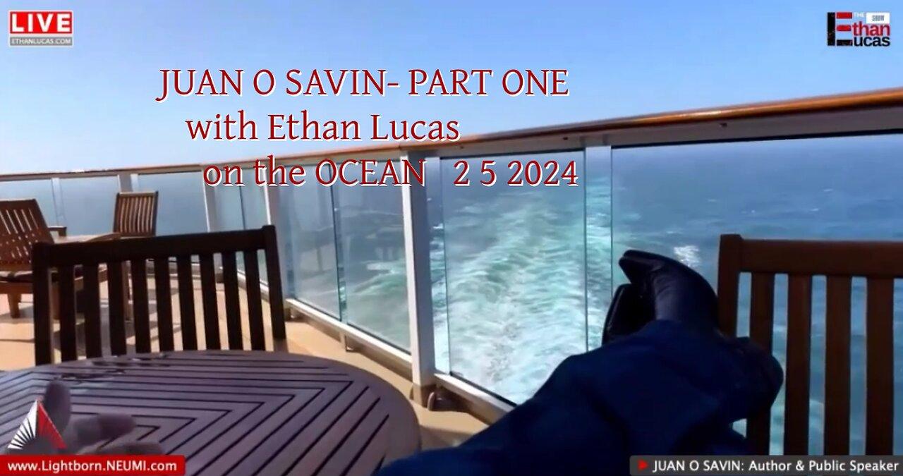 JUAN O SAVIN- On the Ocean In the Thick of it - Ethan Lucas 2 5 2024 PART ONE