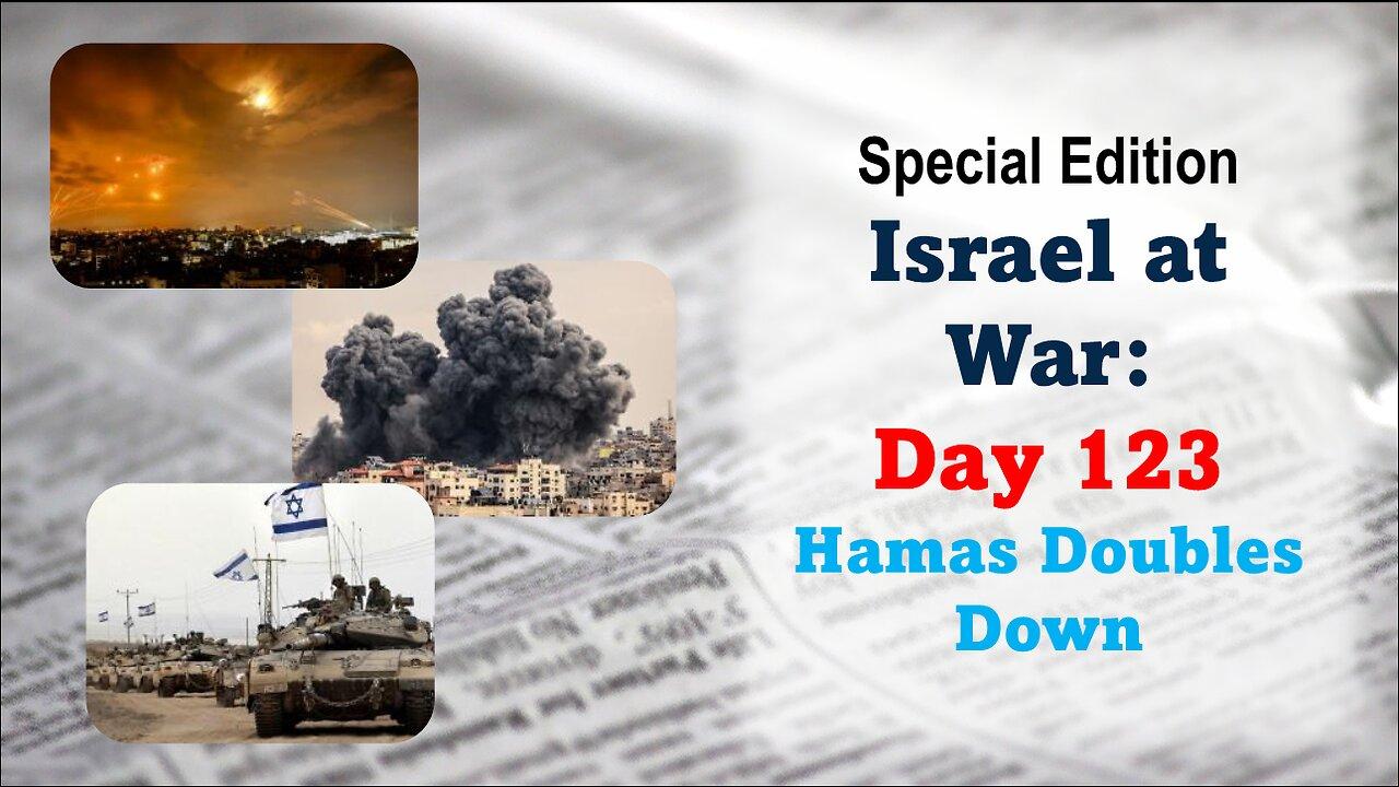 GNITN Special Edition Israel At War Day 123: Hamas Doubles Down
