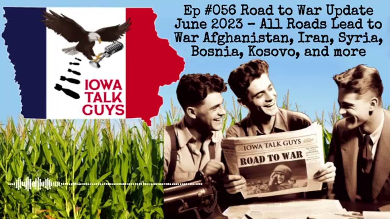 Iowa Talk Guys #056 Road to War Update June 2023 All Roads Lead to War Afghanistan, Iran, Syria
