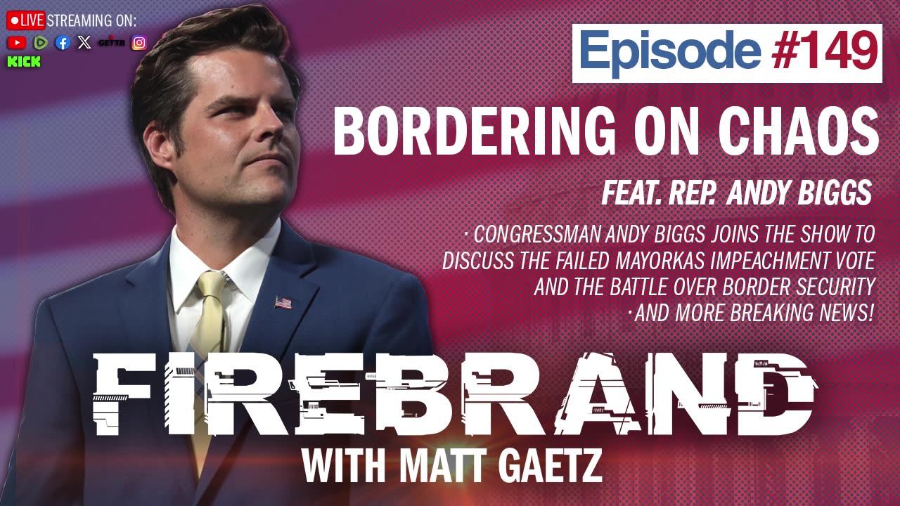 Episode 149 LIVE: Bordering On Chaos (feat. Rep. Andy Biggs) – Firebrand with Matt Gaetz