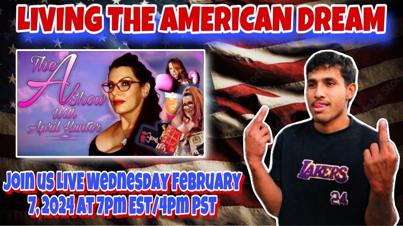 The A Show with April Hunter 2/7/24: LIVING THE AMERICAN DREAM!
