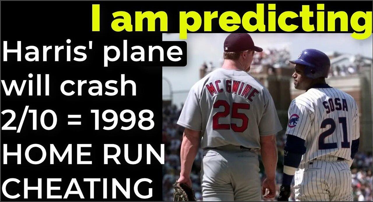 I am predicting- Harris' plane will crash on Feb 10 = 1998 HOME RUN CHEATING PROPHECY