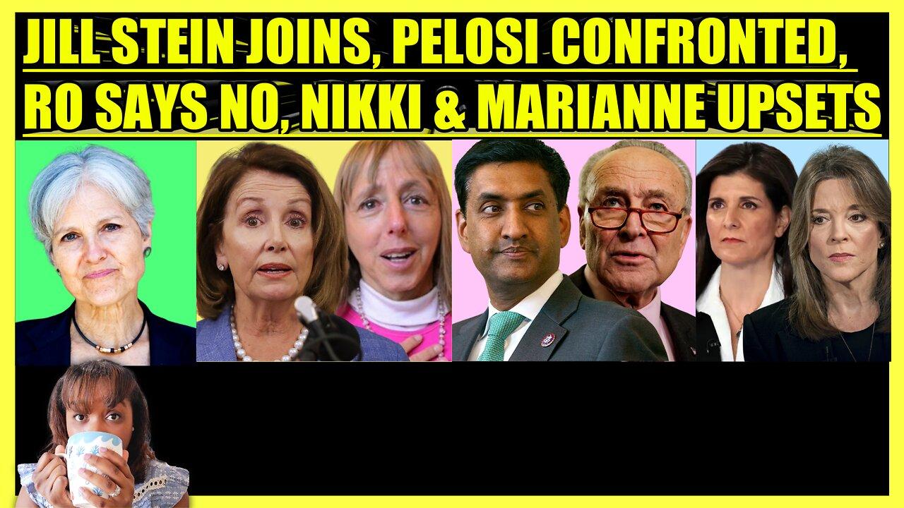 JILL STEIN JOINS, PELOSI CONFRONTED, RO KHANNA SAYS NO TO SCHUMER, NIKKI HALEY & MARIANNE UPSETS
