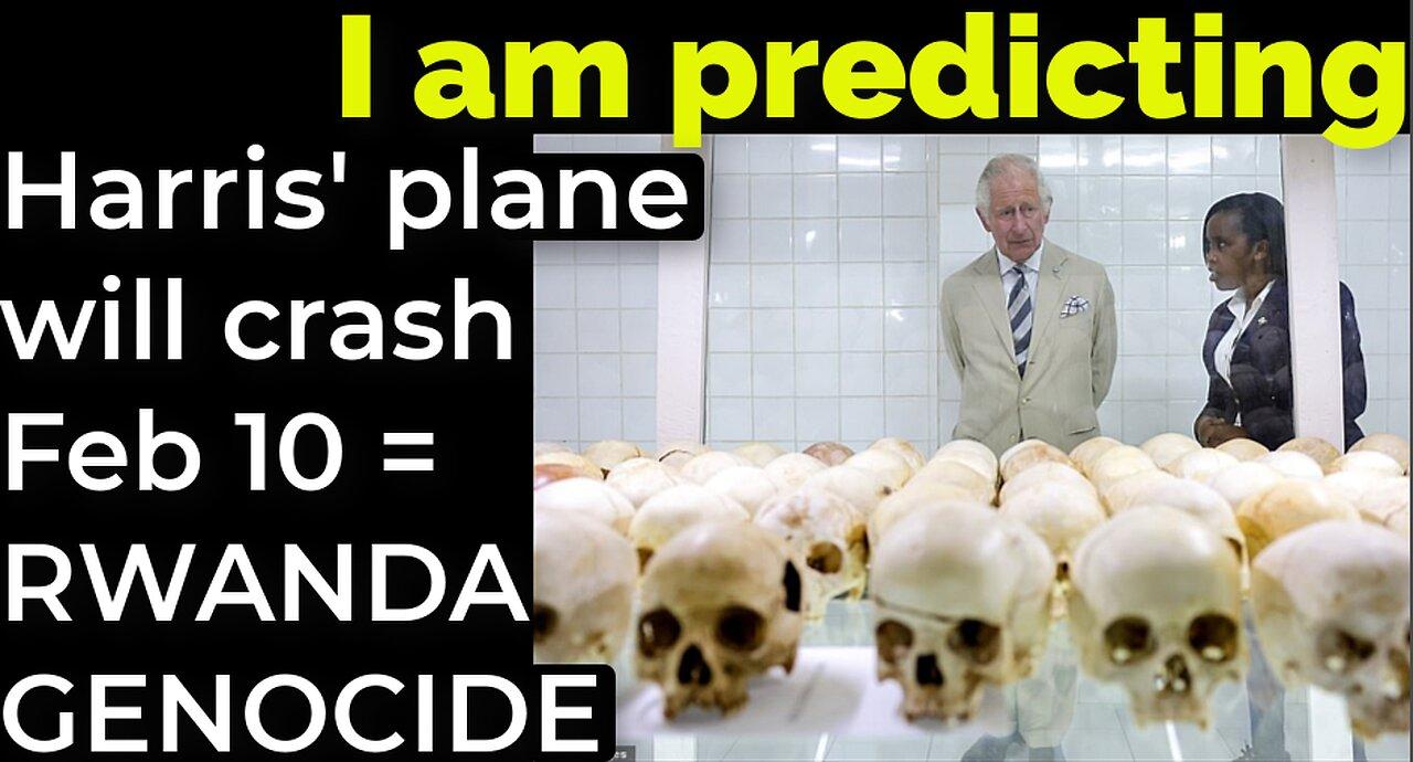 I am predicting Harris' plane will crash Feb 10 = RWANDA GENOCIDE PROPHECY
