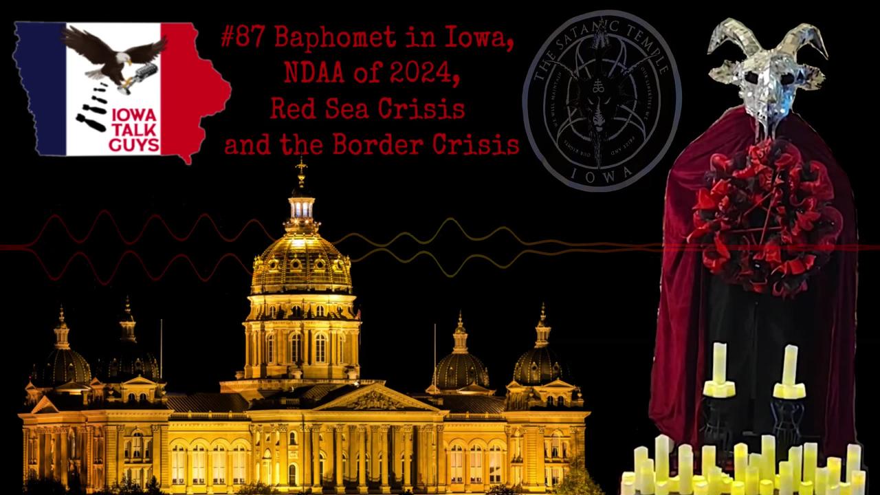 Iowa Talk Guys #87 Baphomet in Iowa, NDAA of 2024, Red Sea Crisis and the Border Crisis