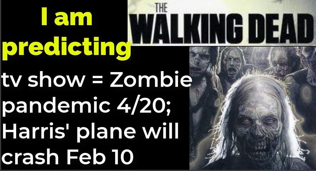 I am predicting- Zombie pandemic begins 4/20; Harris' plane crash 2/10 = THE WALKING DEAD tv show