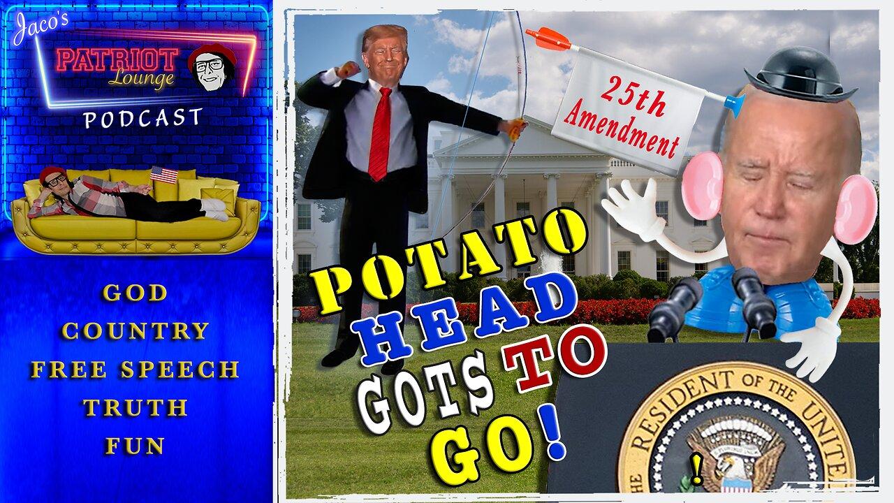 Episode 34: Potato Head Gots to Go!: Will the 25th Amendment be Used on Joe? (Starts 9:30 PM PST/12:30 AM EST)
