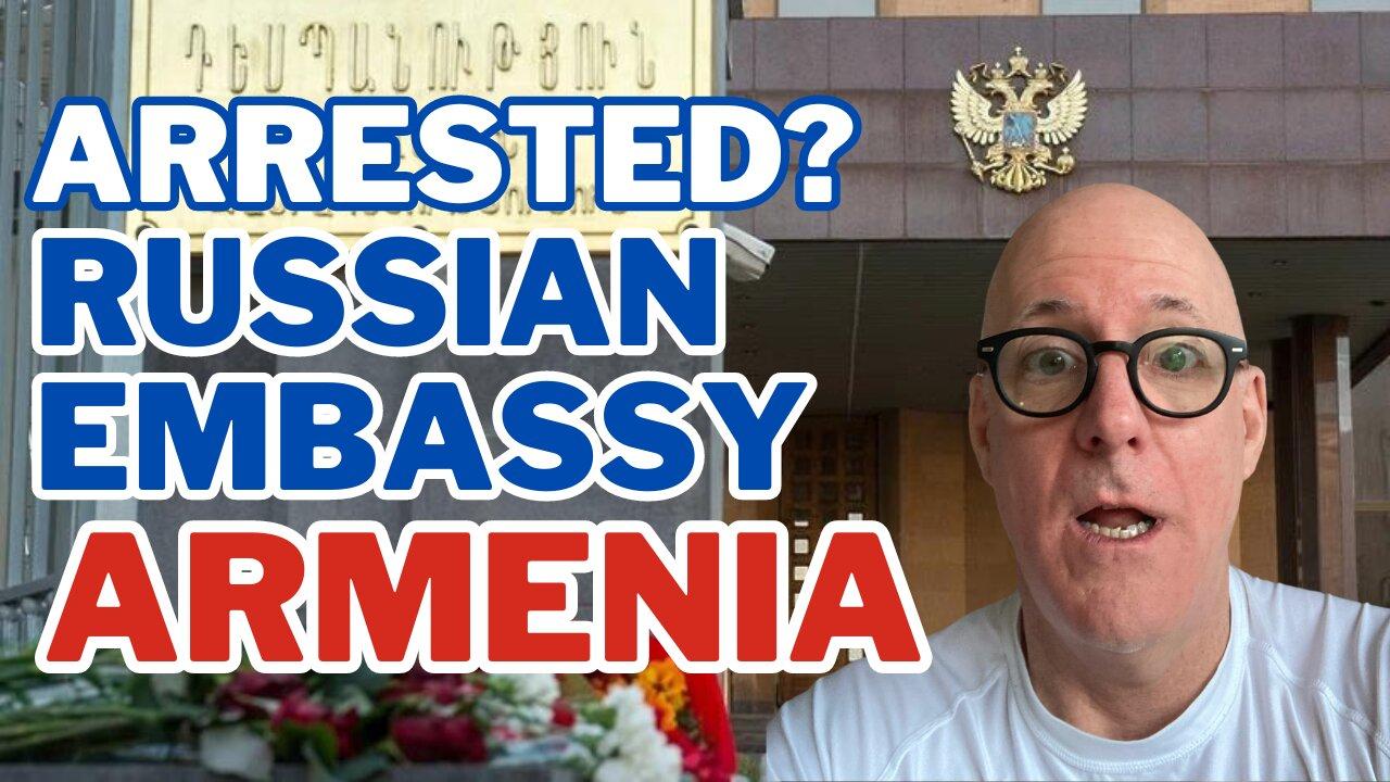 Arrested at the Russian Embassy in Armenia?