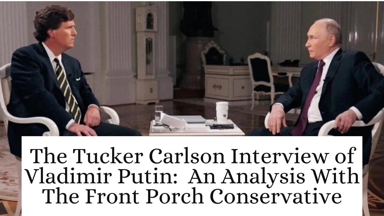The Tucker Carlson Interview Of Vladimir Putin: An Analysis w/ The Front Porch Conservative