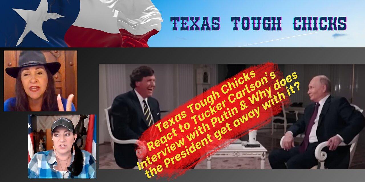 Texas Tough Chicks React to Tucker's interview with Putin & Why does the President get away with it?