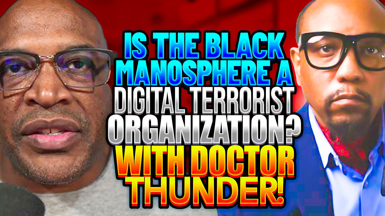 Is The Black Manosphere A "Digital Terrorist" Organization? With Doctor Thunder!
